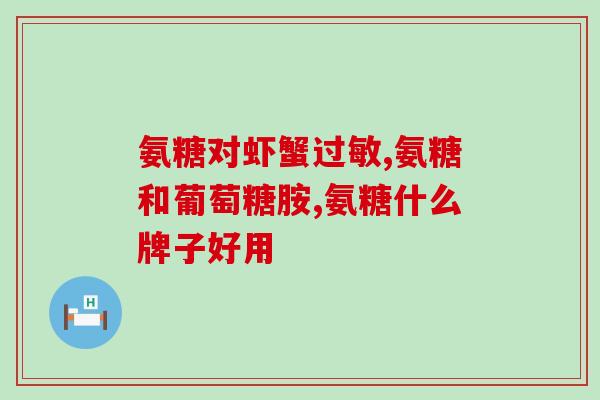 氨糖有固齿作用(氨糖对牙齿有固齿作用，你知道吗？)