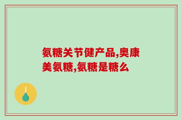 氨糖有糖吗(氨糖含有糖分吗？)