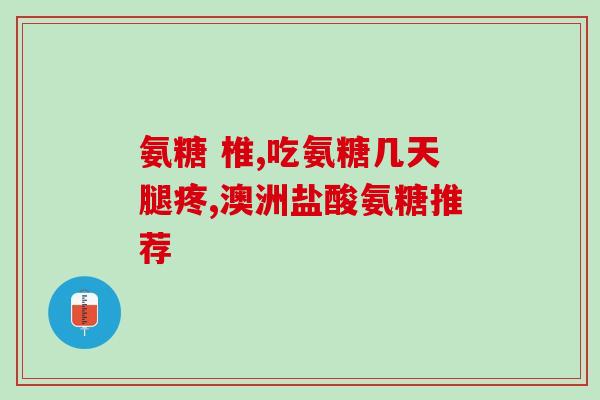 氨糖每天摄入量是多少g(氨糖的每日建议摄入量是多少克？)