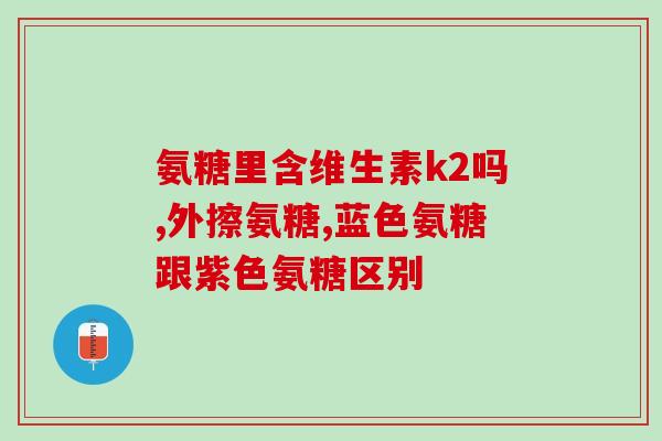 氨基葡萄糖衍生物(氨基葡萄糖衍生物：一种有益健康的营养补充品)