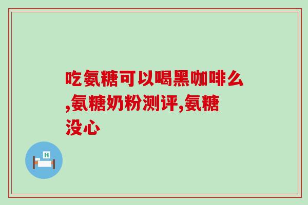 氨基葡萄糖摄入量多少(氨基葡萄糖的合适摄入量是多少？)