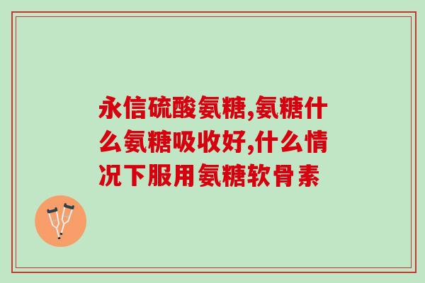 氨基葡萄糖的正确用法(正确使用氨基葡萄糖的方法及注意事项)