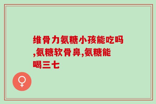 氨基葡萄糖都管啥(氨基葡萄糖的功效与作用解析)