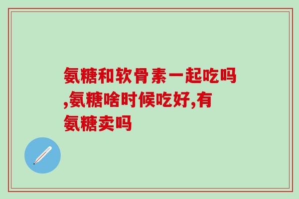 氨糖多大年龄应该补(氨糖补充的年龄要素，了解一下！)