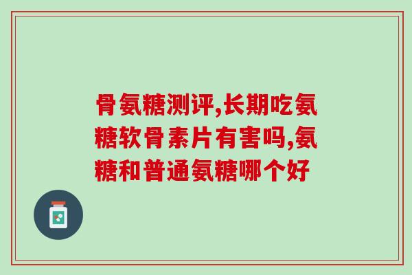 氨基葡萄糖胶囊的同类品种(同类药品介绍：氨基葡萄糖胶囊)