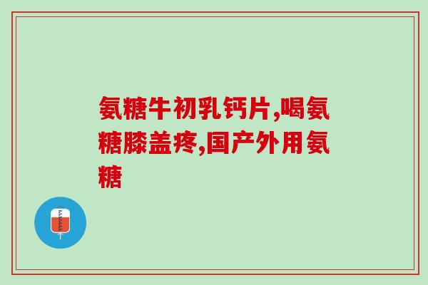 氨糖对人有什么好处和作用(氨糖：益处和作用)