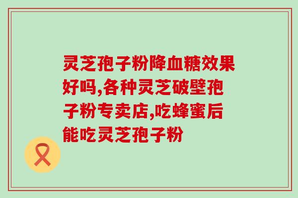 黄疸肝炎灵芝孢子粉？灵芝孢子粉的功效和作用是什么