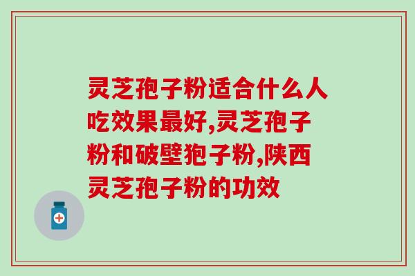 龙艺椴木灵芝孢子粉(龙艺椴木灵芝孢子粉：提升免疫力的天然选择)