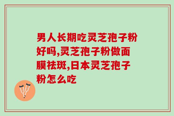 黄山的破壁灵芝孢子粉？了解黄山灵芝的功效及使用方法？