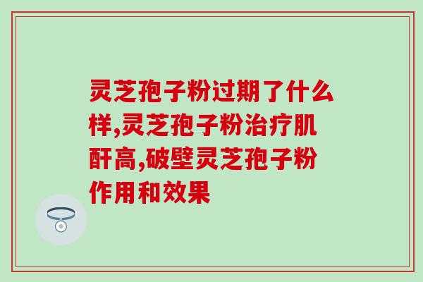 长白山的灵芝孢子油有什么功效(长白山灵芝孢子油的功效解析)