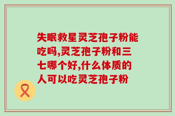 铁壁灵芝孢子粉功效(铁壁灵芝孢子粉有哪些好处？)