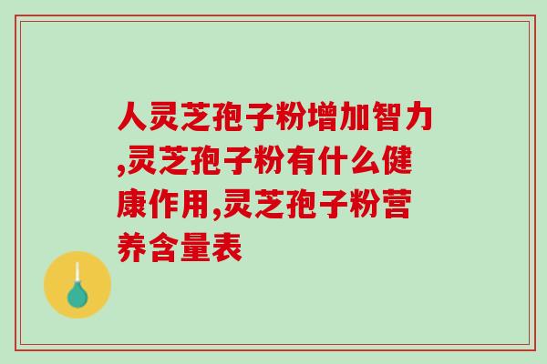 高含量灵芝孢子油有哪些(高品质灵芝孢子油的功效与特点)
