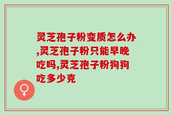 血热可以吃灵芝孢子油吗(能不能在兴奋时期服用灵芝孢子油？)