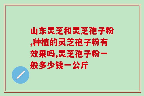 选购纯甄灵芝孢子粉(一次性购买纯甄灵芝孢子粉，维护免疫健康)