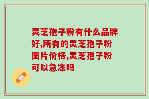 顺义哪个药店卖灵芝孢子粉？寻找灵芝孢子粉的好去处？