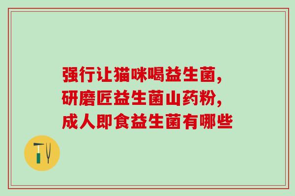 什么人群可以喝益生菌(合适的人群：益生菌适合哪些人？)