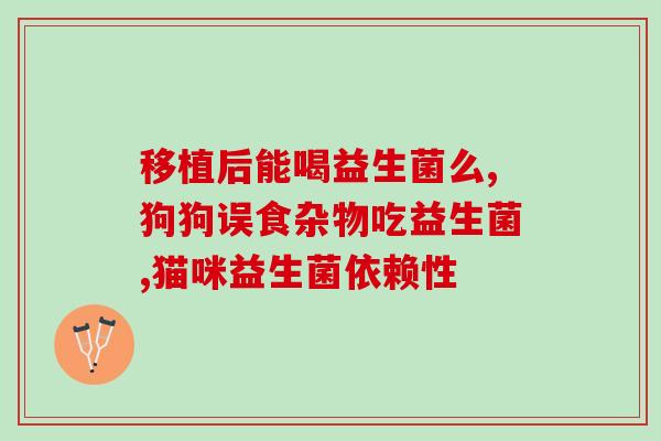 吃益生菌可以治息肉嘛(吃益生菌可否治疗息肉？)