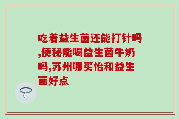 吃暖宫药可以喝益生菌吗(暖宫药与益生菌可同时服用吗？)