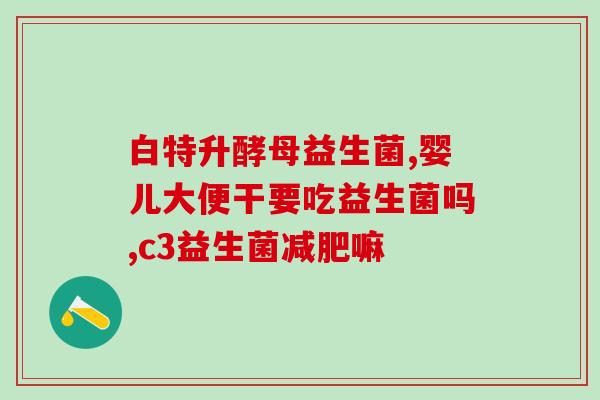 口服益生菌治什么病(口服益生菌的功效及使用建议)