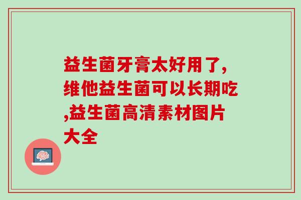 吃完益生菌后胃痛怎么办(益生菌引起胃痛，如何缓解？)