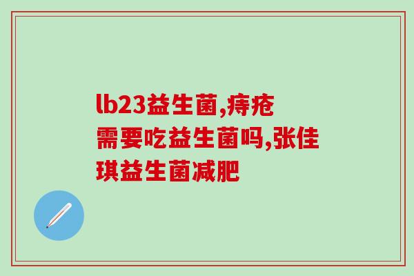 儿童益生菌有哪些用途(儿童益生菌的功效和用途一览)
