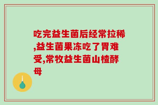吃益生菌拉墨绿色的大便(益生菌导致大便变绿，可能需要关注肠道健康)