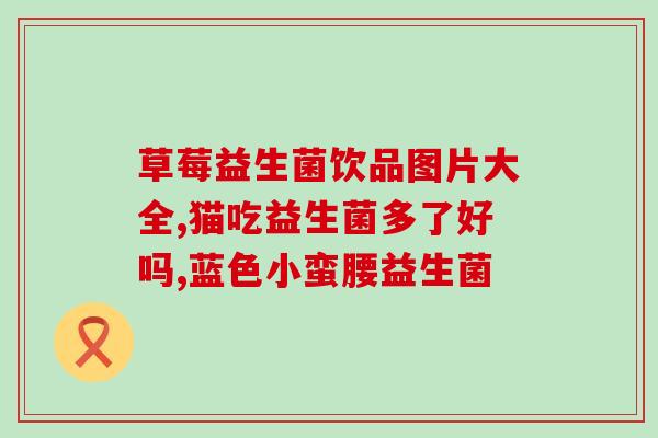 为什么益生菌要细分产品(细分产品，益生菌市场迎来新机遇！)