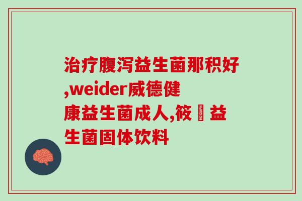 发烧腹泻后吃什么益生菌(发烧腹泻后恢复益生菌摄取)
