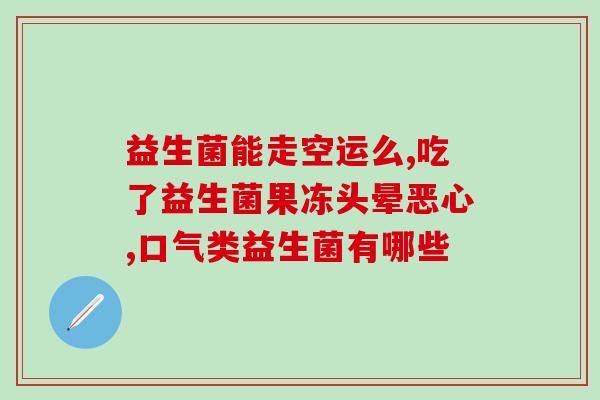 健胃补脾益生菌的作用是什么(益生菌：改善肠道菌群，缓解消化不良)