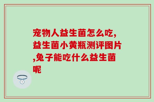 刚出生的小狗怎么喝益生菌(新生小狗如何饮用益生菌)