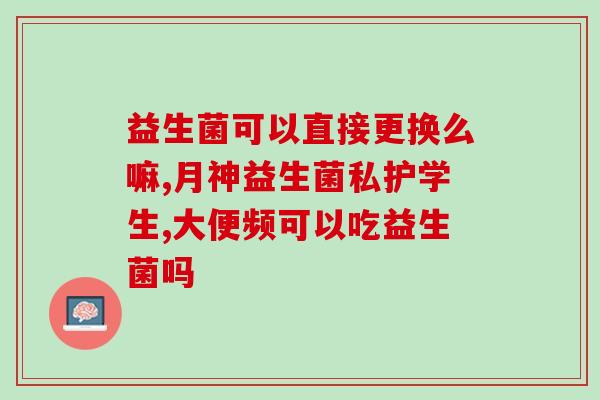 吃了几天益生菌便秘肚子疼(益生菌食用致腹痛便秘？解析肠道微生态调整注意事项)