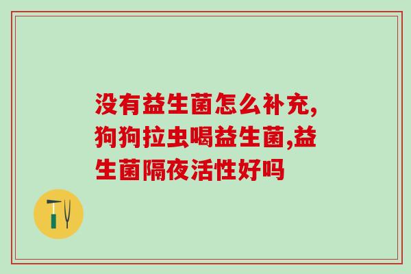 吃益生菌对腺样体肥大有效果吗(吃益生菌能否缓解腺样体肥大？)