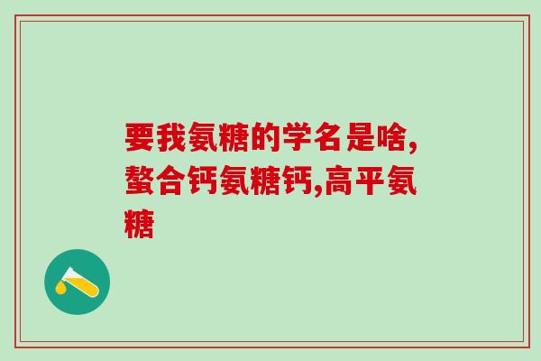 氨糖有啥作用和功效呢百度百科(氨糖的作用与功效，你了解吗？)