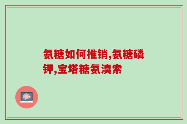 氨糖和活络丹哪个好(氨糖与活络丹：哪个更好？)