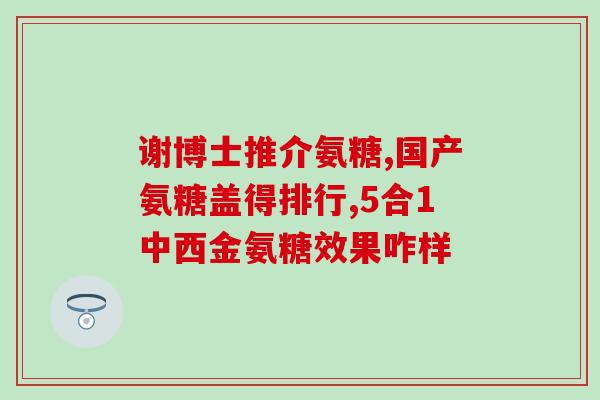 氨糖海正和永信哪个好(氨糖海正和永信，哪个更好？ - 选择最佳补骨力保健品？)