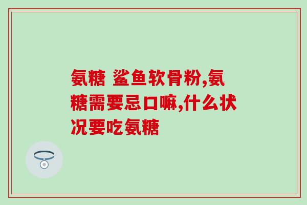 氨糖的种类和图片(氨糖：种类和用途全解析)