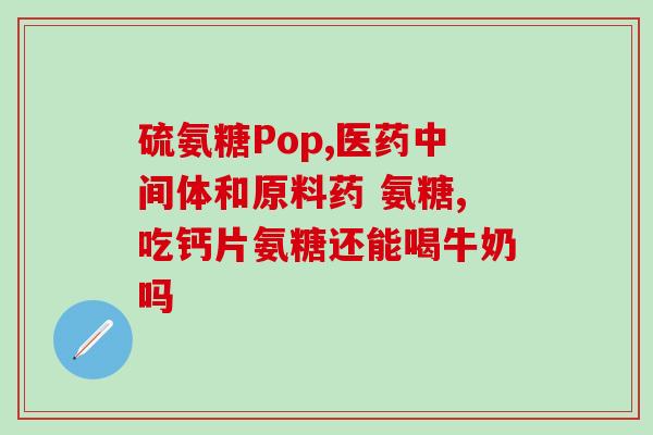 氨糖7.5克(每日7.5克氨糖，缓解关节疼痛)