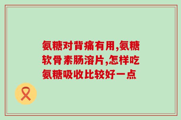 氨糖什么症状(氨糖可用于哪些症状?) 氨糖什么症状(氨糖可用于哪些症状?)