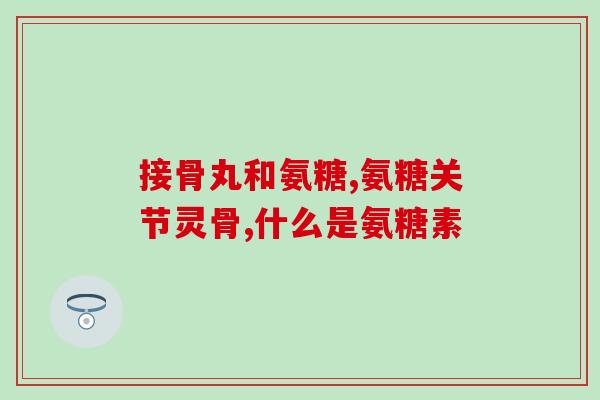 氨糖活骨威海百合(氨糖活骨 重塑腿部曲线)
