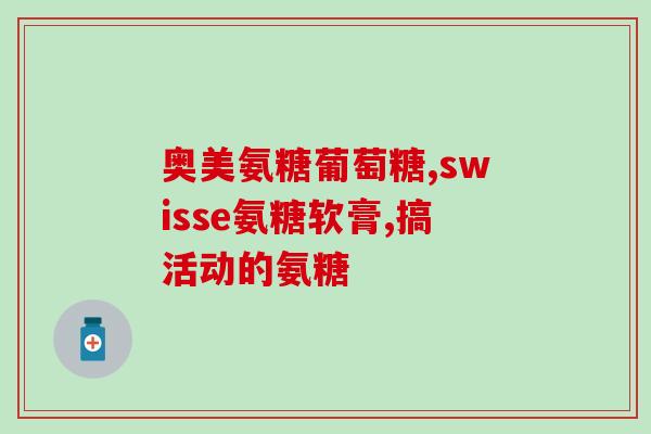 氨糖美辛哪个品牌好(氨糖美辛：哪一品牌更佳？)