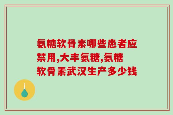 氨糖美辛和盐酸氨基葡萄糖(盐酸氨基葡萄糖和氨糖美辛的用途和区别)