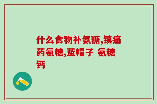 氨糖和钙片推荐孕妇吃(孕妇可食用氨糖和钙片，维护健康生育)