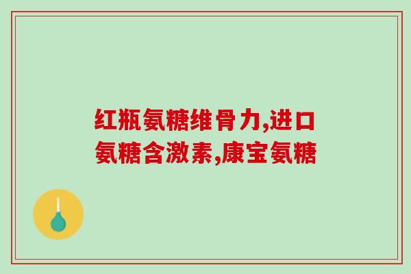 氨糖美国进口的(氨糖纳入美国进口清单，开启美国市场途径)