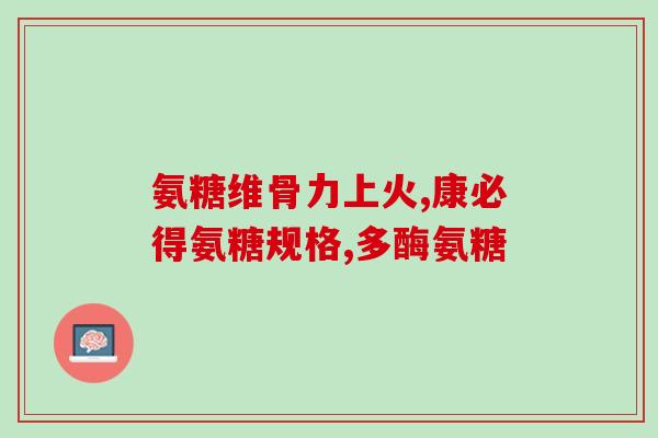 氨糖美欣肠溶片能吃(氨糖美欣肠溶片的用法和禁忌)