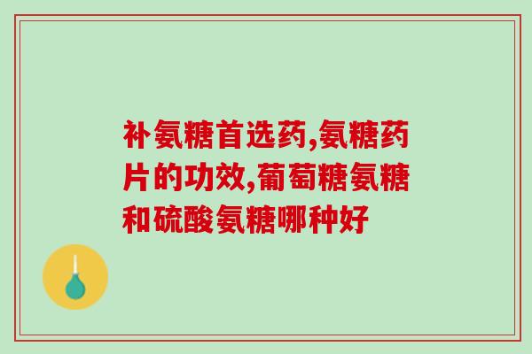 氨糖治疗腰腿疼吗(氨糖可缓解腰腿痛症状)