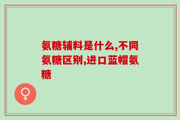氨糖是属于钙片吗(氨糖是否为钙片？解析从今开始！)