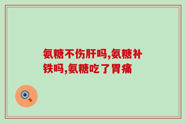 氨糖怎么看是硫酸还是盐酸(氨糖鉴别硫酸和盐酸方法总结)