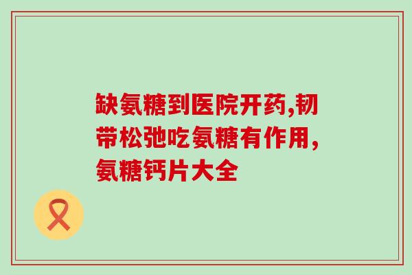氨糖和钙片有区别(氨糖与钙片的不同之处) 氨糖和钙片有区别(氨糖与钙片的不同之处)