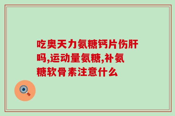 氨糖和益生菌钙能同时吃吗(氨糖和益生菌钙可否同时服用？)