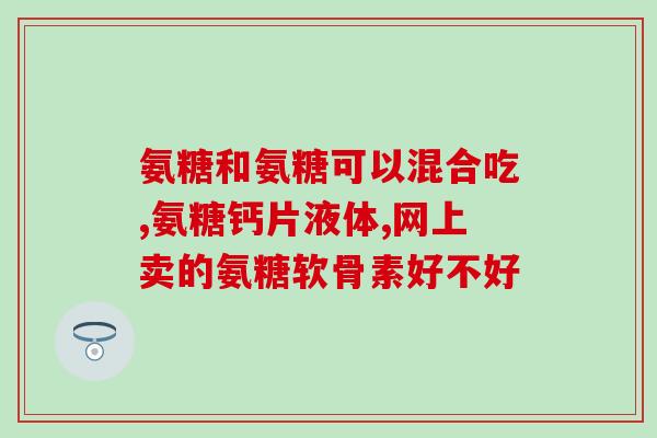 氨糖葛钙全名是什么(这个产品的全名是什么：氨基葡萄糖钙片)